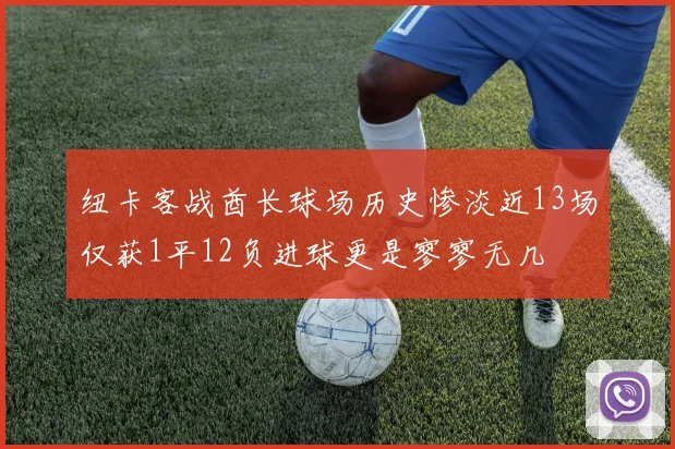 纽卡客战酋长球场历史惨淡近13场仅获1平12负进球更是寥寥无几
