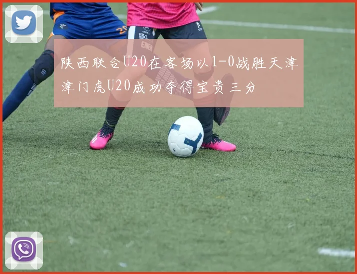 陕西联合U20在客场以1-0战胜天津津门虎U20成功夺得宝贵三分