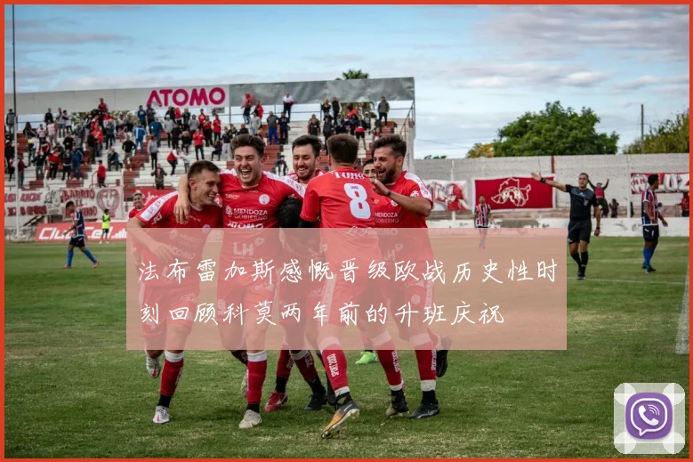法布雷加斯感慨晋级欧战历史性时刻回顾科莫两年前的升班庆祝