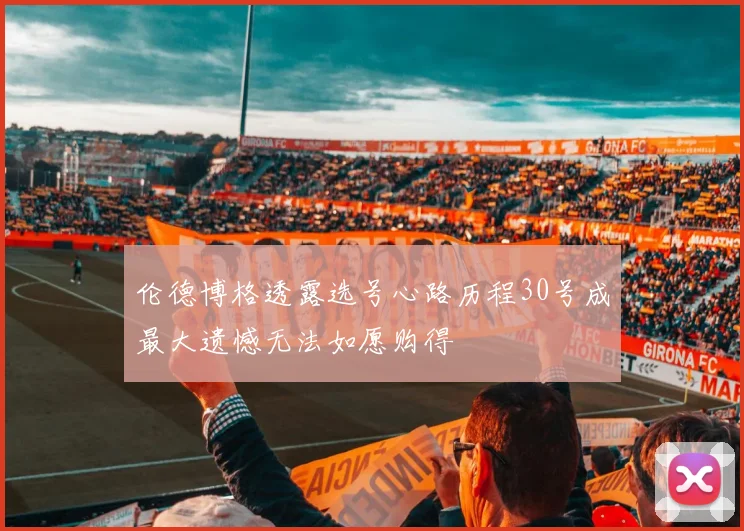 伦德博格透露选号心路历程30号成最大遗憾无法如愿购得